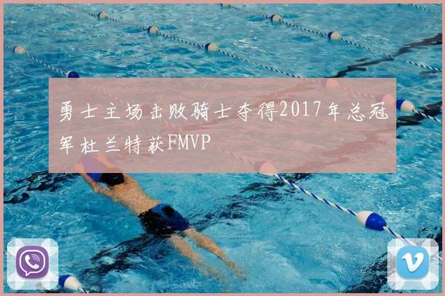 勇士主场击败骑士夺得2017年总冠军杜兰特获FMVP