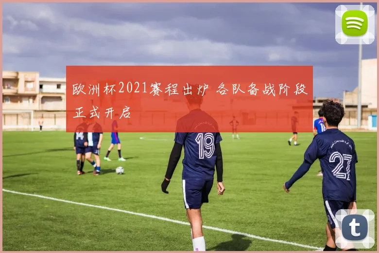 欧洲杯2021赛程出炉 各队备战阶段正式开启