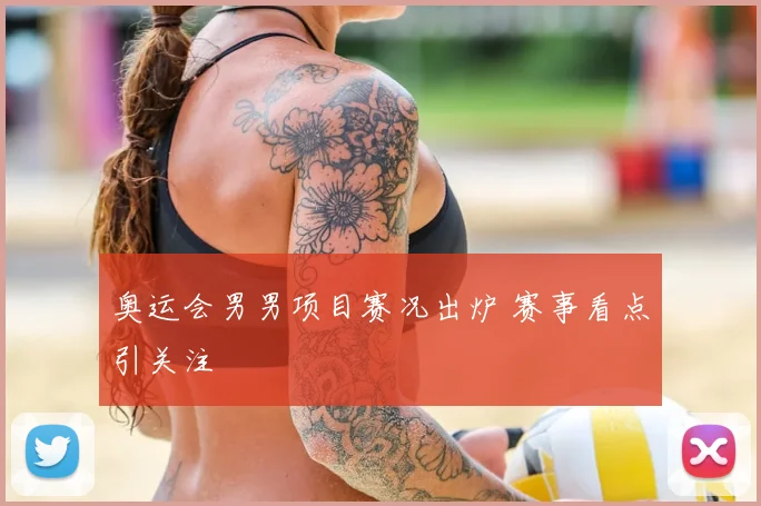 奥运会男男项目赛况出炉 赛事看点引关注