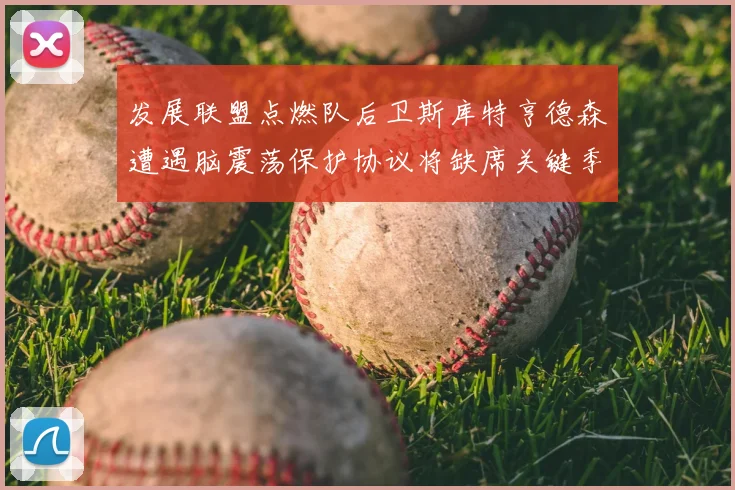 发展联盟点燃队后卫斯库特亨德森遭遇脑震荡保护协议将缺席关键季后赛