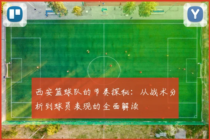 西安篮球队的节奏探秘:从战术分析到球员表现的全面解读