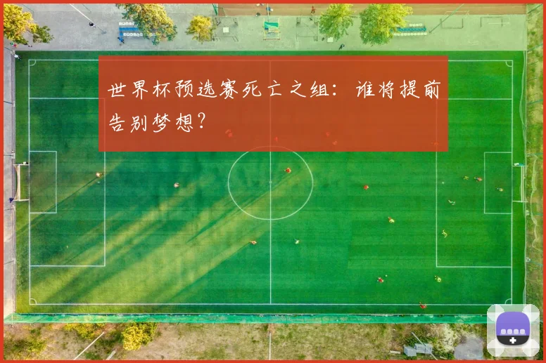 世界杯预选赛死亡之组:谁将提前告别梦想?