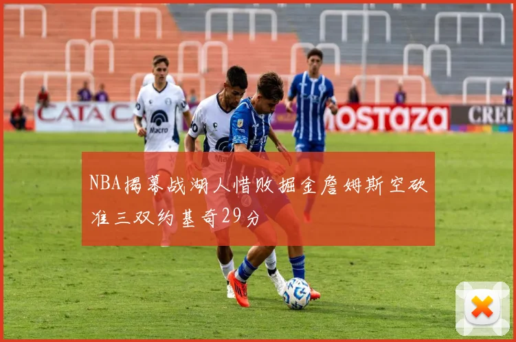 NBA揭幕战湖人惜败掘金詹姆斯空砍准三双约基奇29分