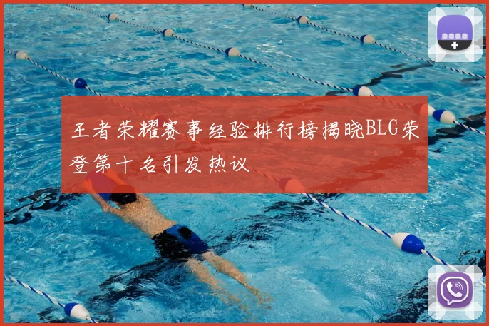 王者荣耀赛事经验排行榜揭晓BLG荣登第十名引发热议