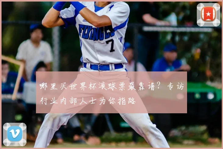 哪里买世界杯滚球票最靠谱?专访行业内部人士为你指路