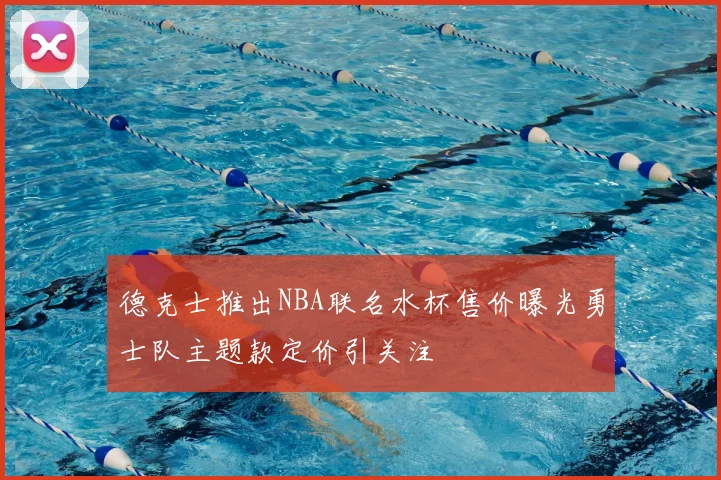 德克士推出NBA联名水杯售价曝光勇士队主题款定价引关注
